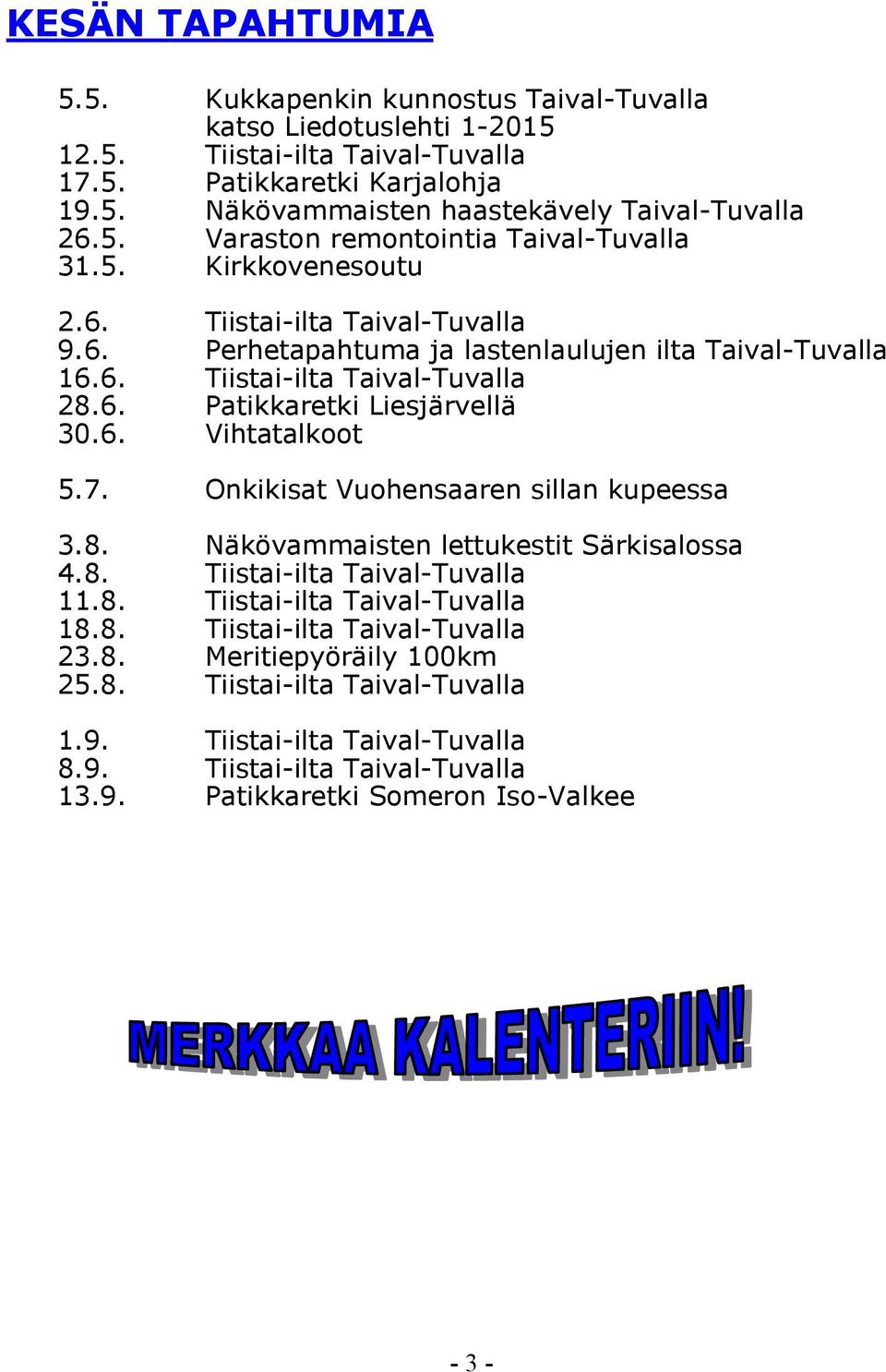 6. Vihtatalkoot 5.7. Onkikisat Vuohensaaren sillan kupeessa 3.8. Näkövammaisten lettukestit Särkisalossa 4.8. Tiistai-ilta Taival-Tuvalla 11.8. Tiistai-ilta Taival-Tuvalla 18.8. Tiistai-ilta Taival-Tuvalla 23.