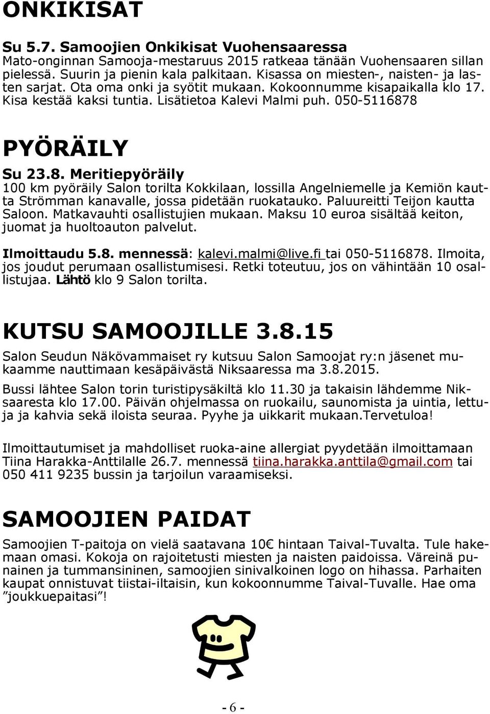 8 PYÖRÄILY Su 23.8. Meritiepyöräily 100 km pyöräily Salon torilta Kokkilaan, lossilla Angelniemelle ja Kemiön kautta Strömman kanavalle, jossa pidetään ruokatauko. Paluureitti Teijon kautta Saloon.