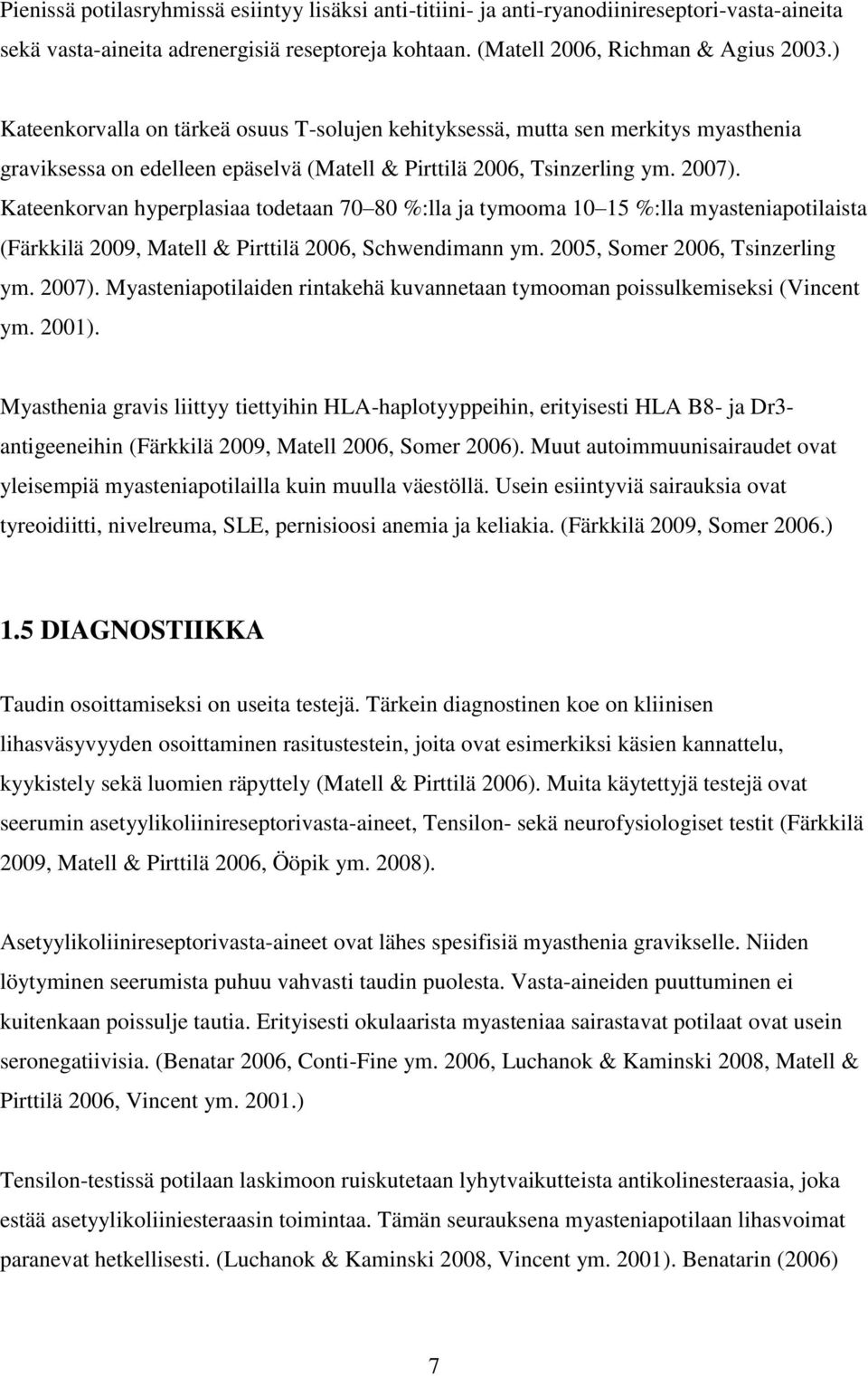 Kateenkorvan hyperplasiaa todetaan 70 80 %:lla ja tymooma 10 15 %:lla myasteniapotilaista (Färkkilä 2009, Matell & Pirttilä 2006, Schwendimann ym. 2005, Somer 2006, Tsinzerling ym. 2007).