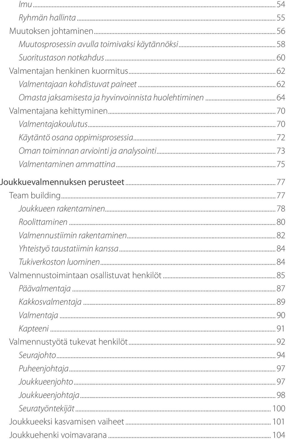 ..72 Oman toiminnan arviointi ja analysointi...73 Valmentaminen ammattina...75 Joukkuevalmennuksen perusteet...77 Team building...77 Joukkueen rakentaminen...78 Roolittaminen.