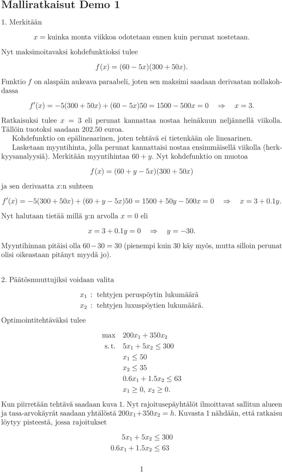 Ratkaisuksi tulee x = 3 eli perunat kannattaa nostaa heinäkuun neljännellä viikolla. Tällöin tuotoksi saadaan 202.50 euroa. Kohdefunktio on epälineaarinen, joten tehtävä ei tietenkään ole lineaarinen.