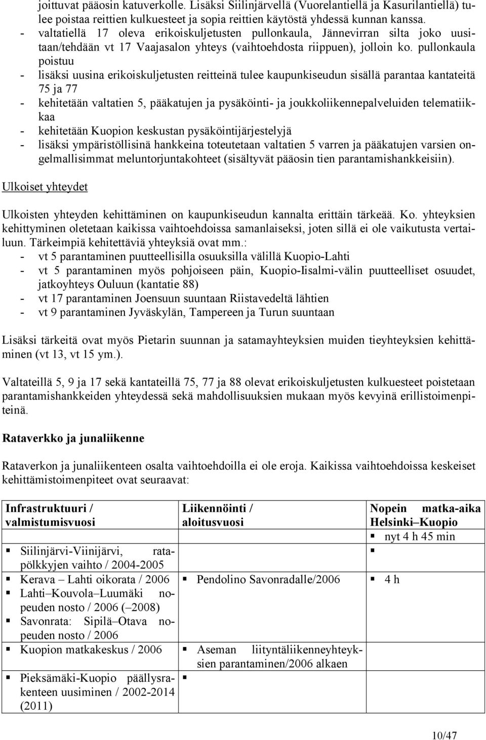 pullonkaula poistuu - lisäksi uusina erikoiskuljetusten reitteinä tulee kaupunkiseudun sisällä parantaa kantateitä 75 ja 77 - kehitetään valtatien 5, pääkatujen ja pysäköinti- ja