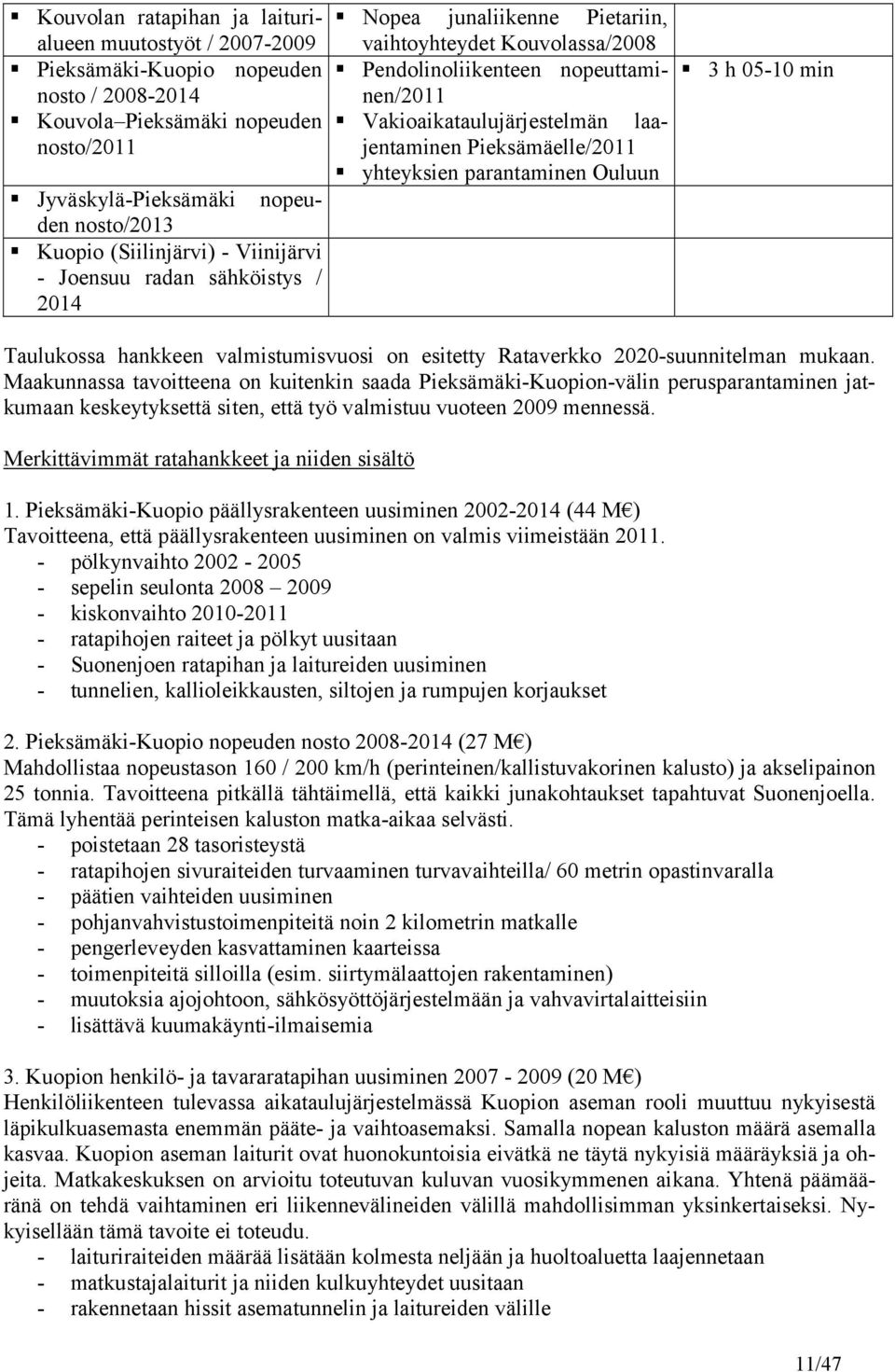 Jyväskylä-Pieksämäki nopeuden nosto/2013! Kuopio (Siilinjärvi) - Viinijärvi - Joensuu radan sähköistys / 2014!