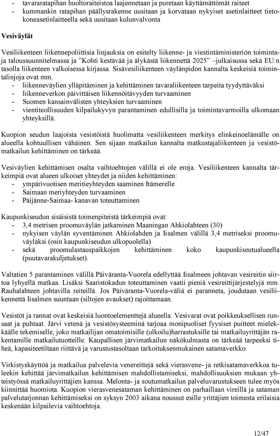 2025 julkaisussa sekä EU:n tasolla liikenteen valkoisessa kirjassa. Sisävesiliikenteen väylänpidon kannalta keskeisiä toimintalinjoja ovat mm.