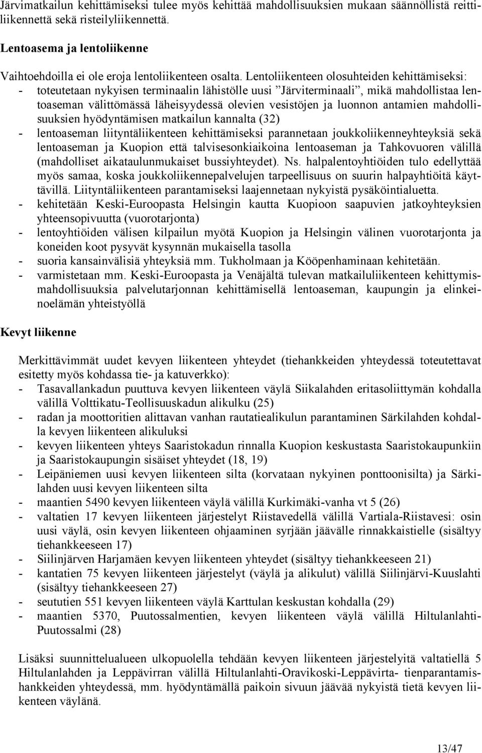 Lentoliikenteen olosuhteiden kehittämiseksi: - toteutetaan nykyisen terminaalin lähistölle uusi Järviterminaali, mikä mahdollistaa lentoaseman välittömässä läheisyydessä olevien vesistöjen ja luonnon