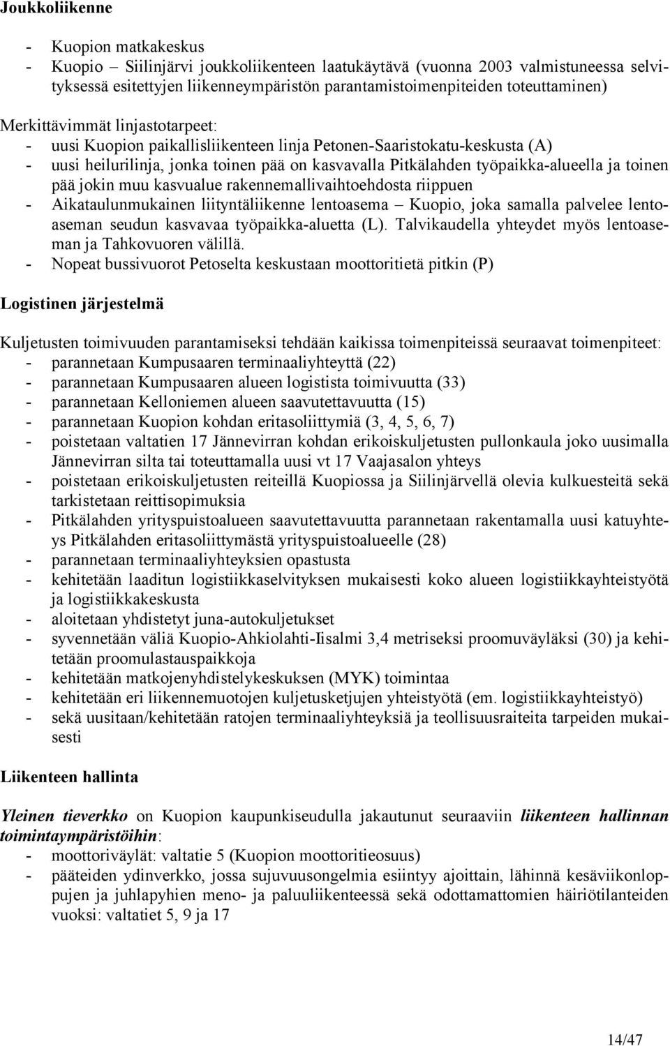 työpaikka-alueella ja toinen pää jokin muu kasvualue rakennemallivaihtoehdosta riippuen - Aikataulunmukainen liityntäliikenne lentoasema Kuopio, joka samalla palvelee lentoaseman seudun kasvavaa