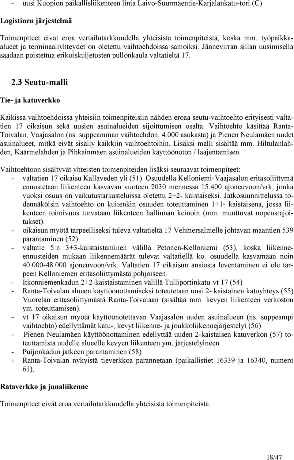 3 Seutu-malli Tie- ja katuverkko Kaikissa vaihtoehdoissa yhteisiin toimenpiteisiin nähden eroaa seutu-vaihtoehto erityisesti valtatien 17 oikaisun sekä uusien asuinalueiden sijoittumisen osalta.