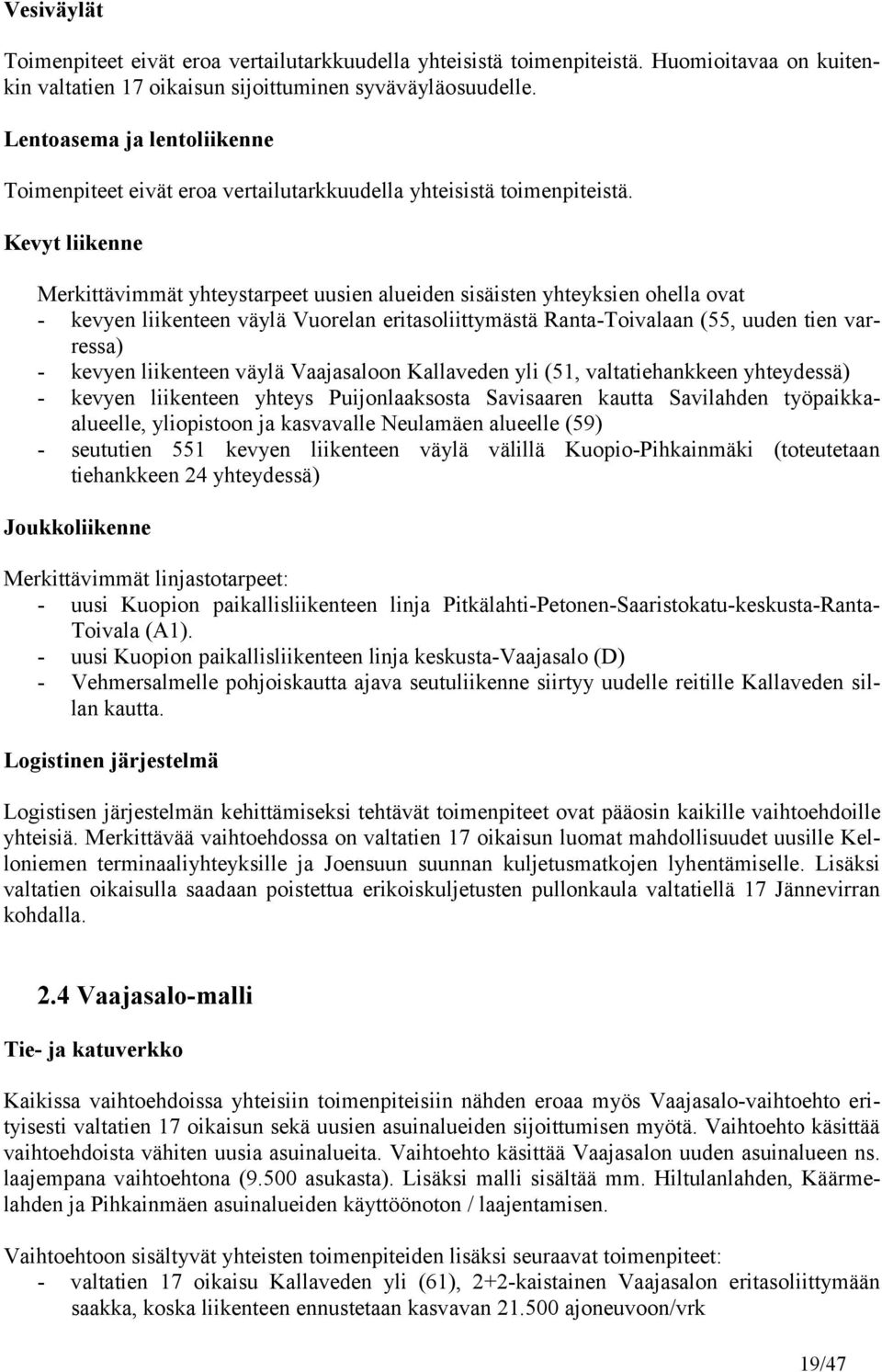 Kevyt liikenne Merkittävimmät yhteystarpeet uusien alueiden sisäisten yhteyksien ohella ovat - kevyen liikenteen väylä Vuorelan eritasoliittymästä Ranta-Toivalaan (55, uuden tien varressa) - kevyen