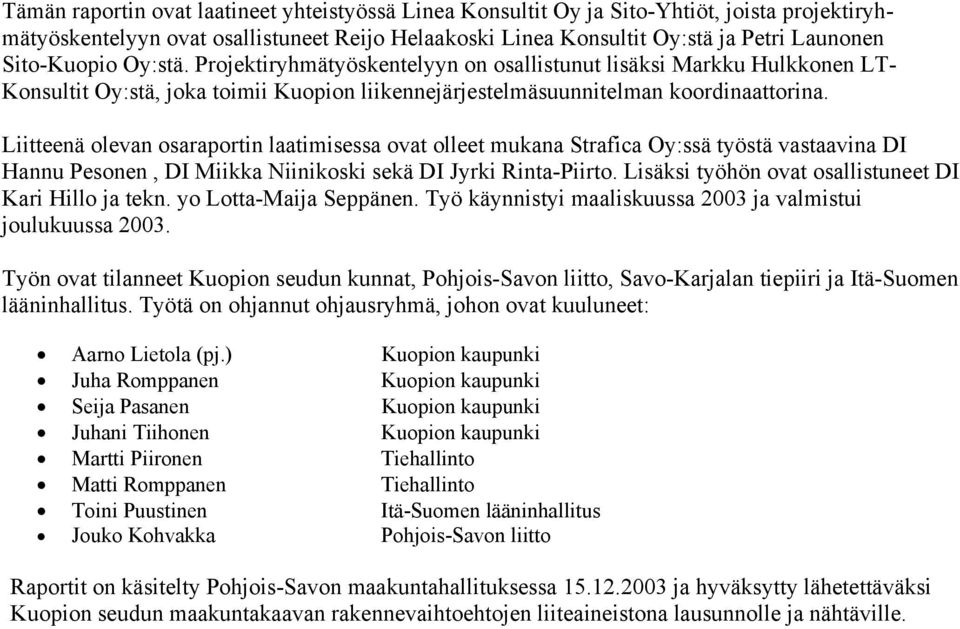 Liitteenä olevan osaraportin laatimisessa ovat olleet mukana Strafica Oy:ssä työstä vastaavina DI Hannu Pesonen, DI Miikka Niinikoski sekä DI Jyrki Rinta-Piirto.