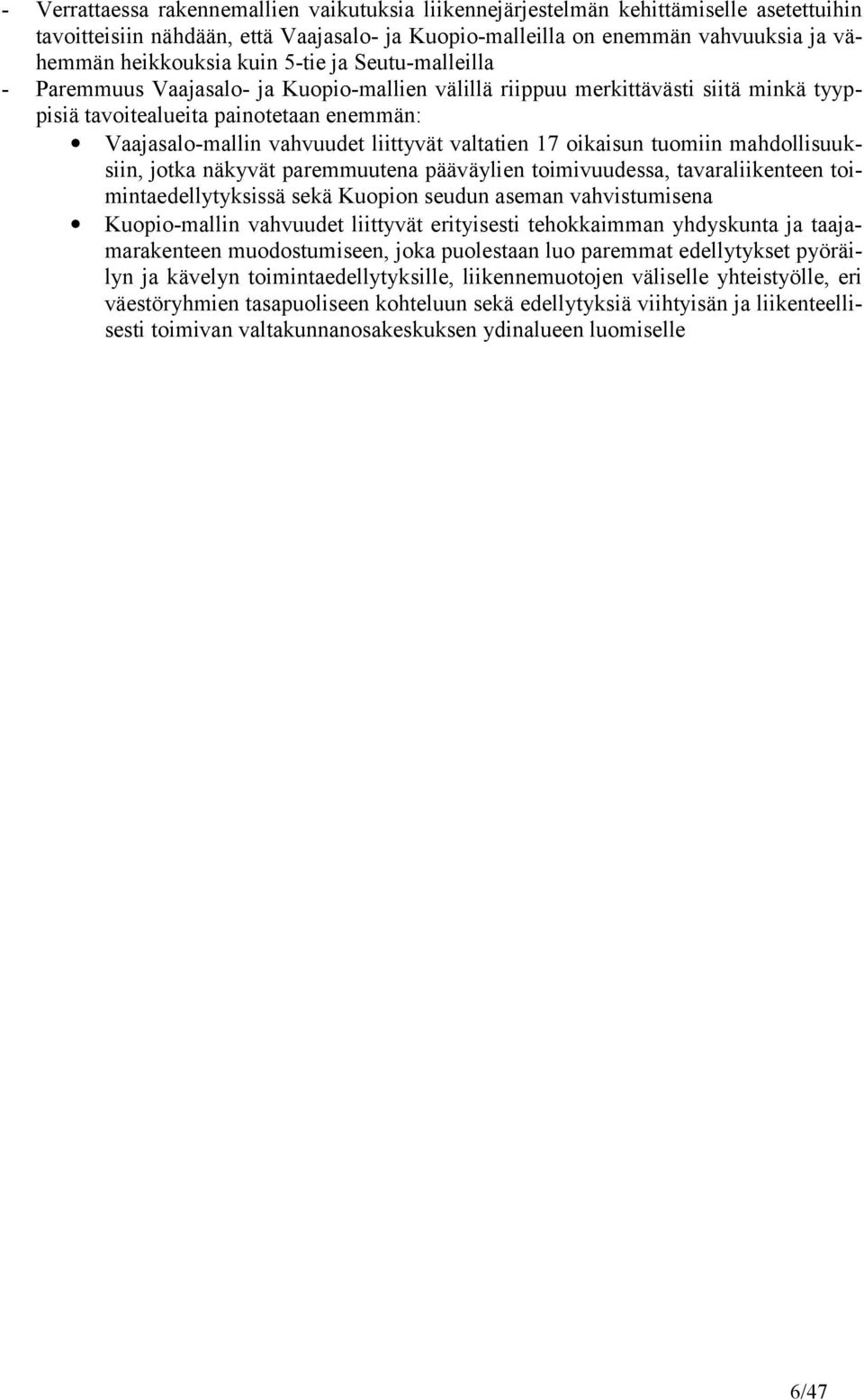 valtatien 17 oikaisun tuomiin mahdollisuuksiin, jotka näkyvät paremmuutena pääväylien toimivuudessa, tavaraliikenteen toimintaedellytyksissä sekä Kuopion seudun aseman vahvistumisena Kuopio-mallin