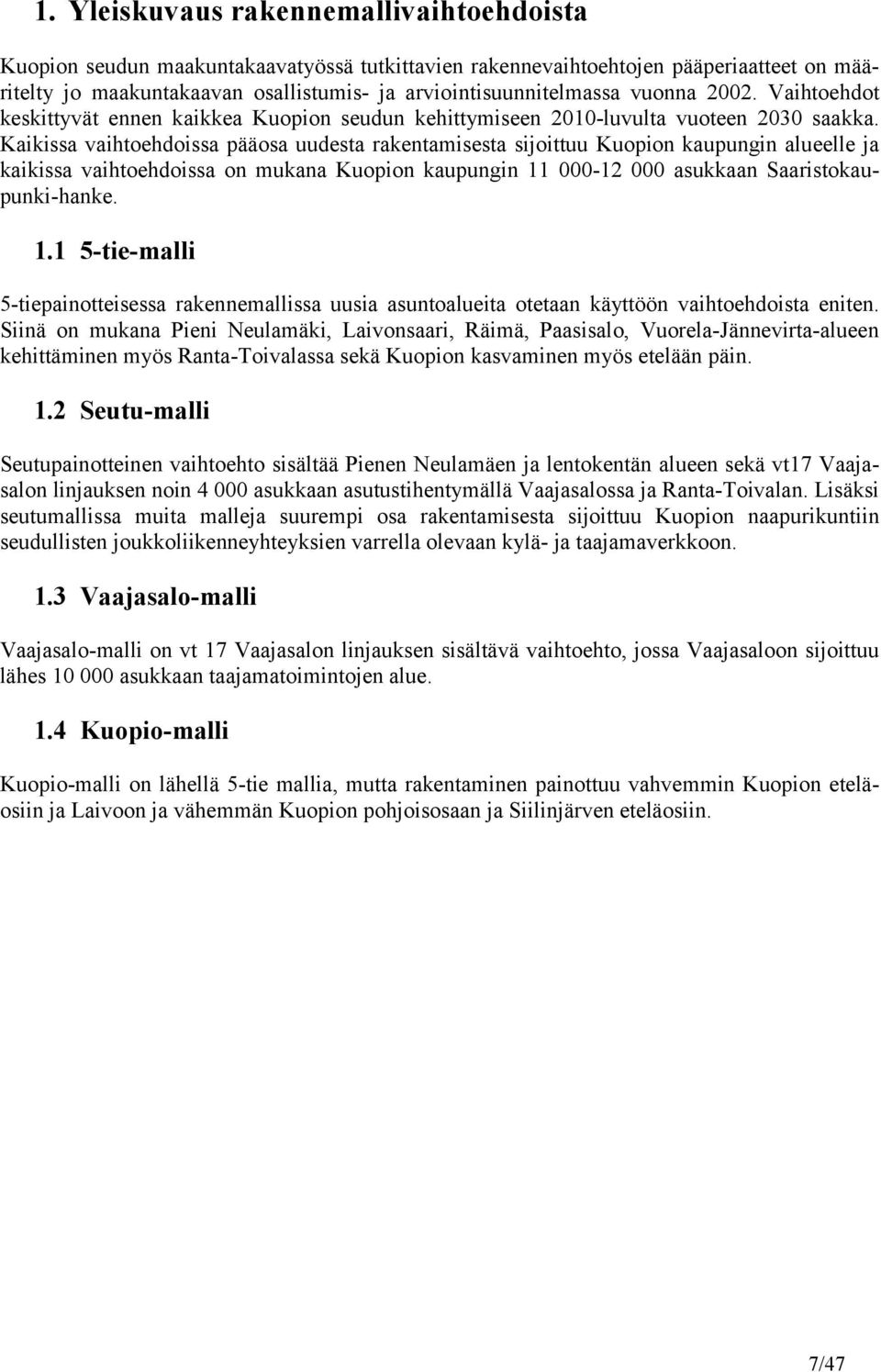 Kaikissa vaihtoehdoissa pääosa uudesta rakentamisesta sijoittuu Kuopion kaupungin alueelle ja kaikissa vaihtoehdoissa on mukana Kuopion kaupungin 11