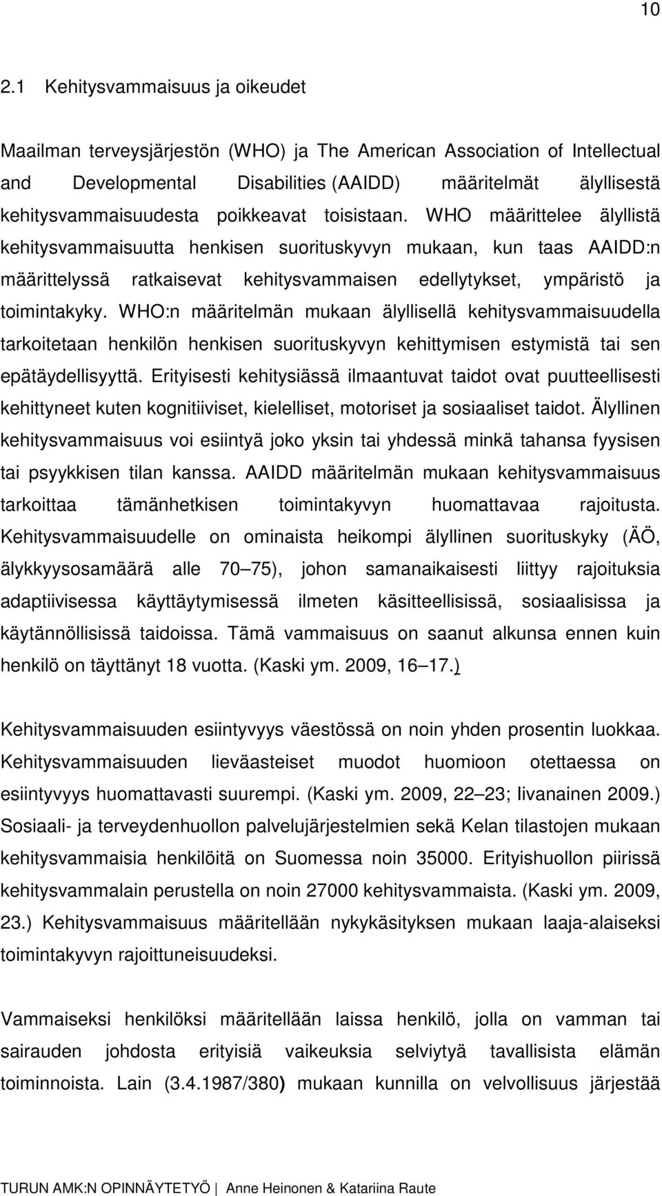 WHO:n määritelmän mukaan älyllisellä kehitysvammaisuudella tarkoitetaan henkilön henkisen suorituskyvyn kehittymisen estymistä tai sen epätäydellisyyttä.