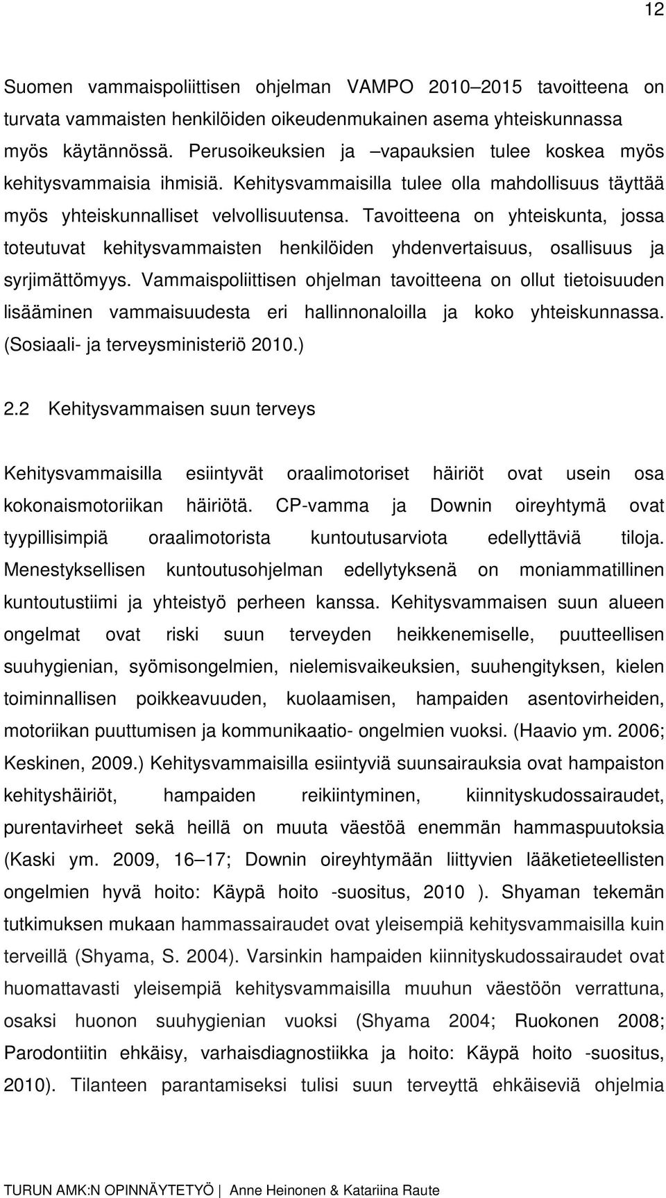 Tavoitteena on yhteiskunta, jossa toteutuvat kehitysvammaisten henkilöiden yhdenvertaisuus, osallisuus ja syrjimättömyys.