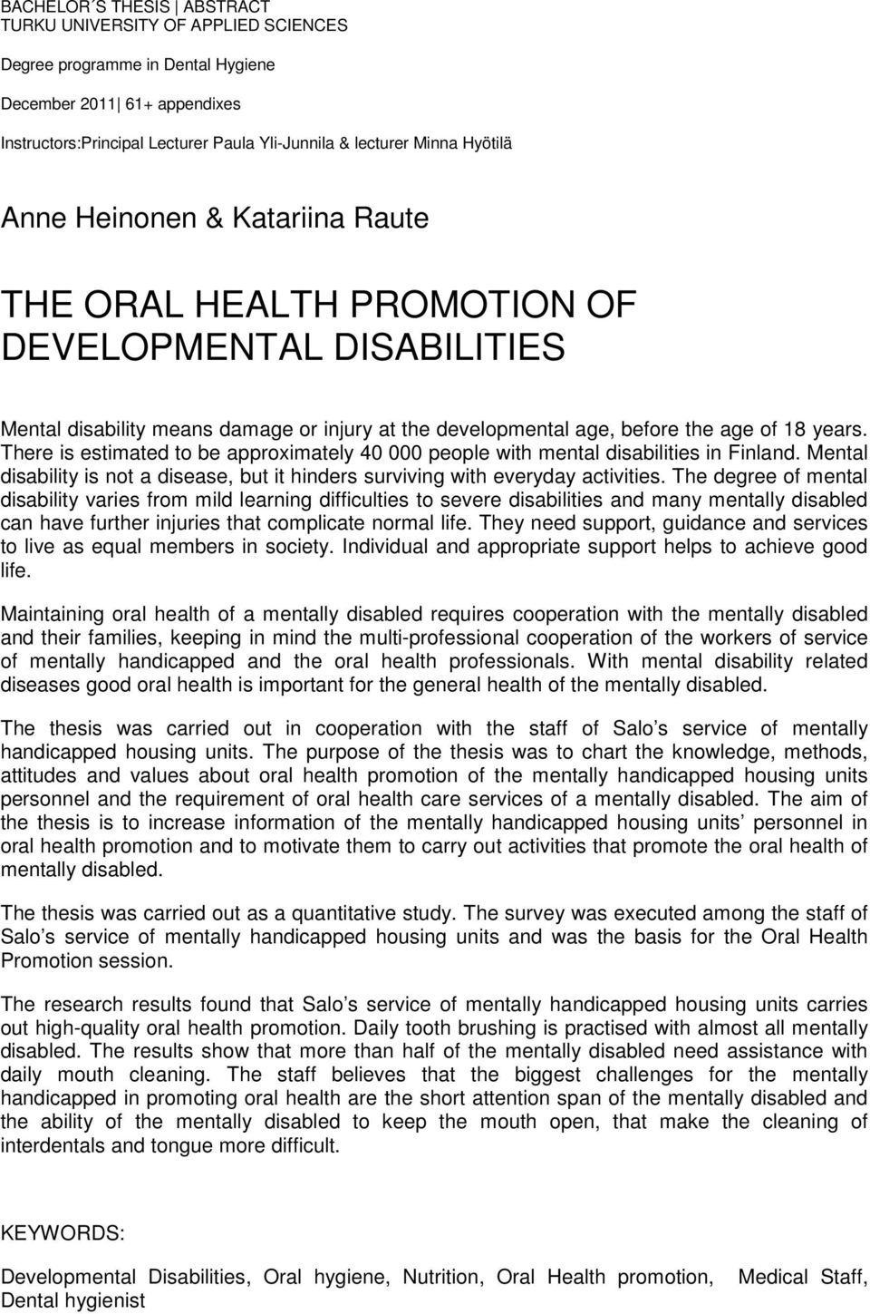There is estimated to be approximately 40 000 people with mental disabilities in Finland. Mental disability is not a disease, but it hinders surviving with everyday activities.