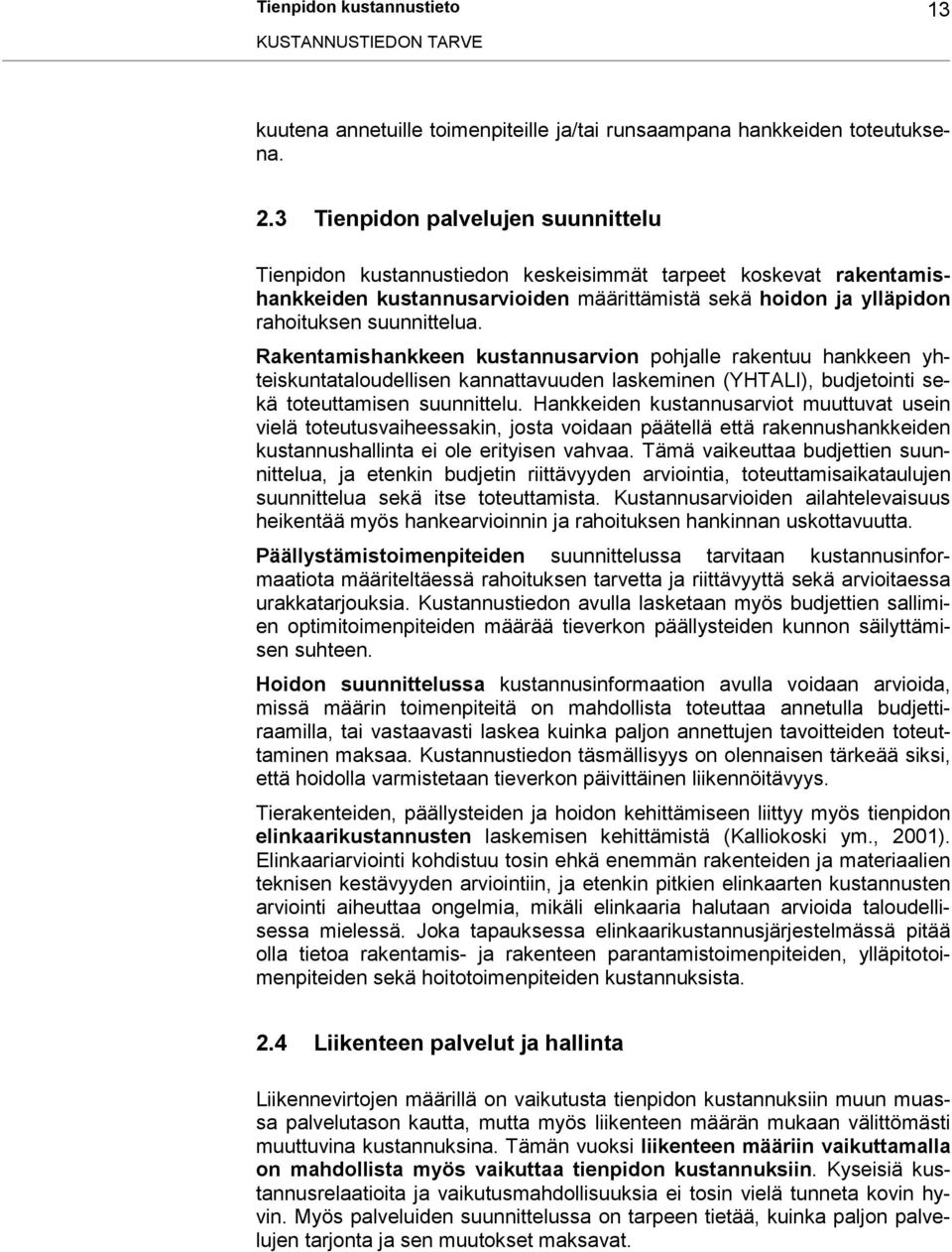 Rakentamishankkeen kustannusarvion pohjalle rakentuu hankkeen yhteiskuntataloudellisen kannattavuuden laskeminen (YHTALI), budjetointi sekä toteuttamisen suunnittelu.