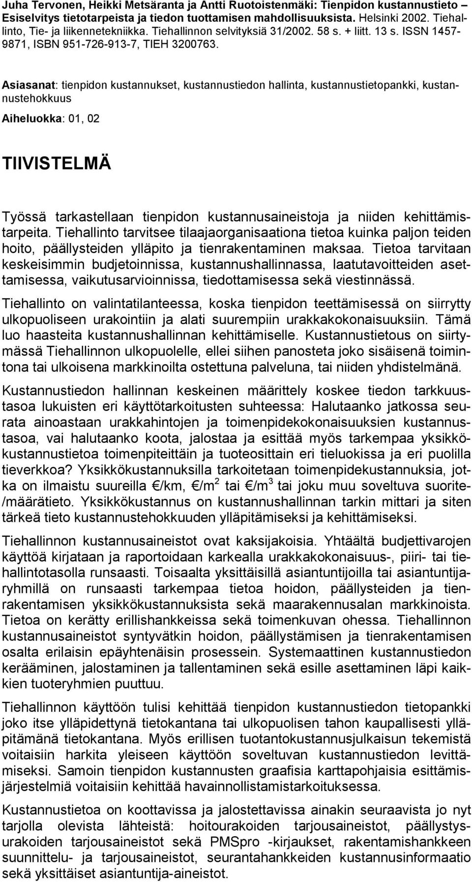 Asiasanat: tienpidon kustannukset, kustannustiedon hallinta, kustannustietopankki, kustannustehokkuus Aiheluokka: 01, 02 TIIVISTELMÄ Työssä tarkastellaan tienpidon kustannusaineistoja ja niiden