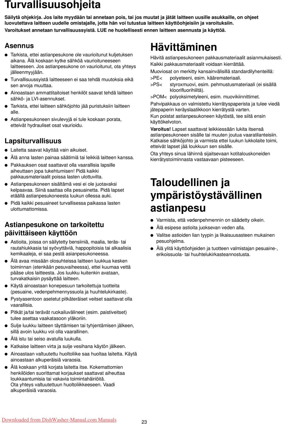 varoituksiin. Varoitukset annetaan turvallisuussyistä. LUE ne huolellisesti ennen laitteen asennusta ja käyttöä. Asennus Tarkista, ettei astianpesukone ole vaurioitunut kuljetuksen aikana.