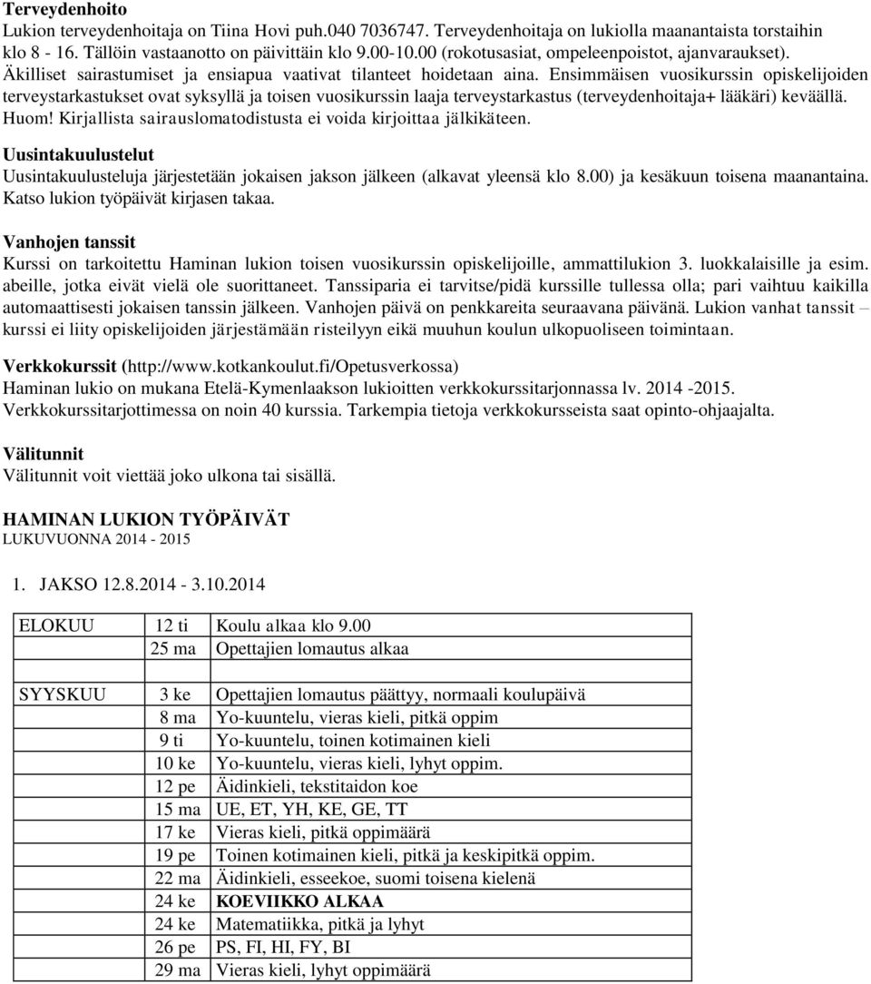 Ensimmäisen vuosikurssin opiskelijoiden terveystarkastukset ovat syksyllä ja toisen vuosikurssin laaja terveystarkastus (terveydenhoitaja+ lääkäri) keväällä. Huom!