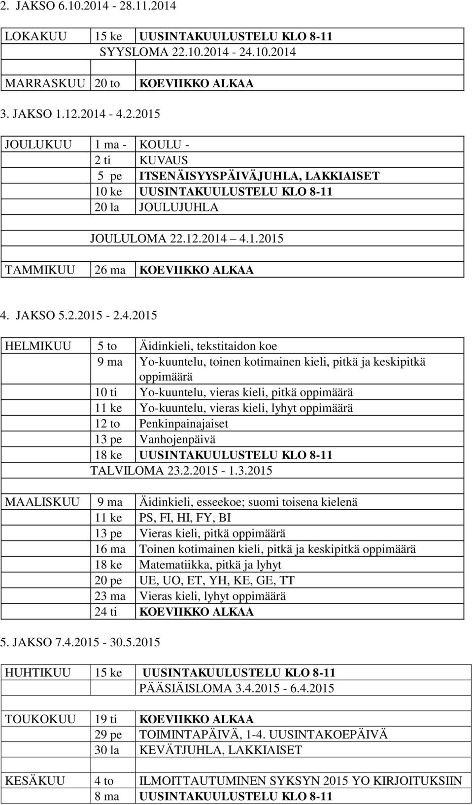 4.1.2015 TAMMIKUU 26 ma KOEVIIKKO ALKAA 4. JAKSO 5.2.2015-2.4.2015 HELMIKUU 5 to Äidinkieli, tekstitaidon koe 9 ma Yo-kuuntelu, toinen kotimainen kieli, pitkä ja keskipitkä oppimäärä 10 ti