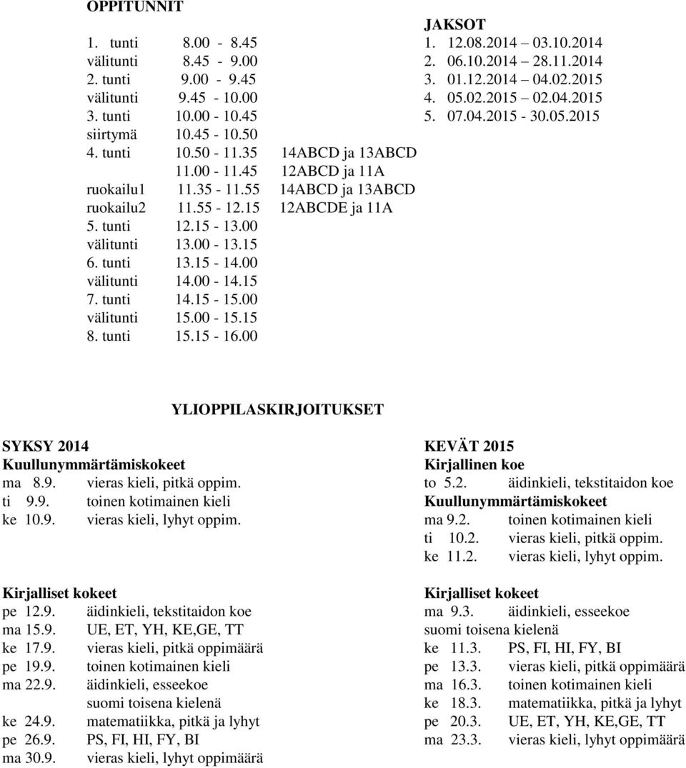 15 12ABCDE ja 11A 5. tunti 12.15-13.00 välitunti 13.00-13.15 6. tunti 13.15-14.00 välitunti 14.00-14.15 7. tunti 14.15-15.00 välitunti 15.00-15.15 8. tunti 15.15-16.