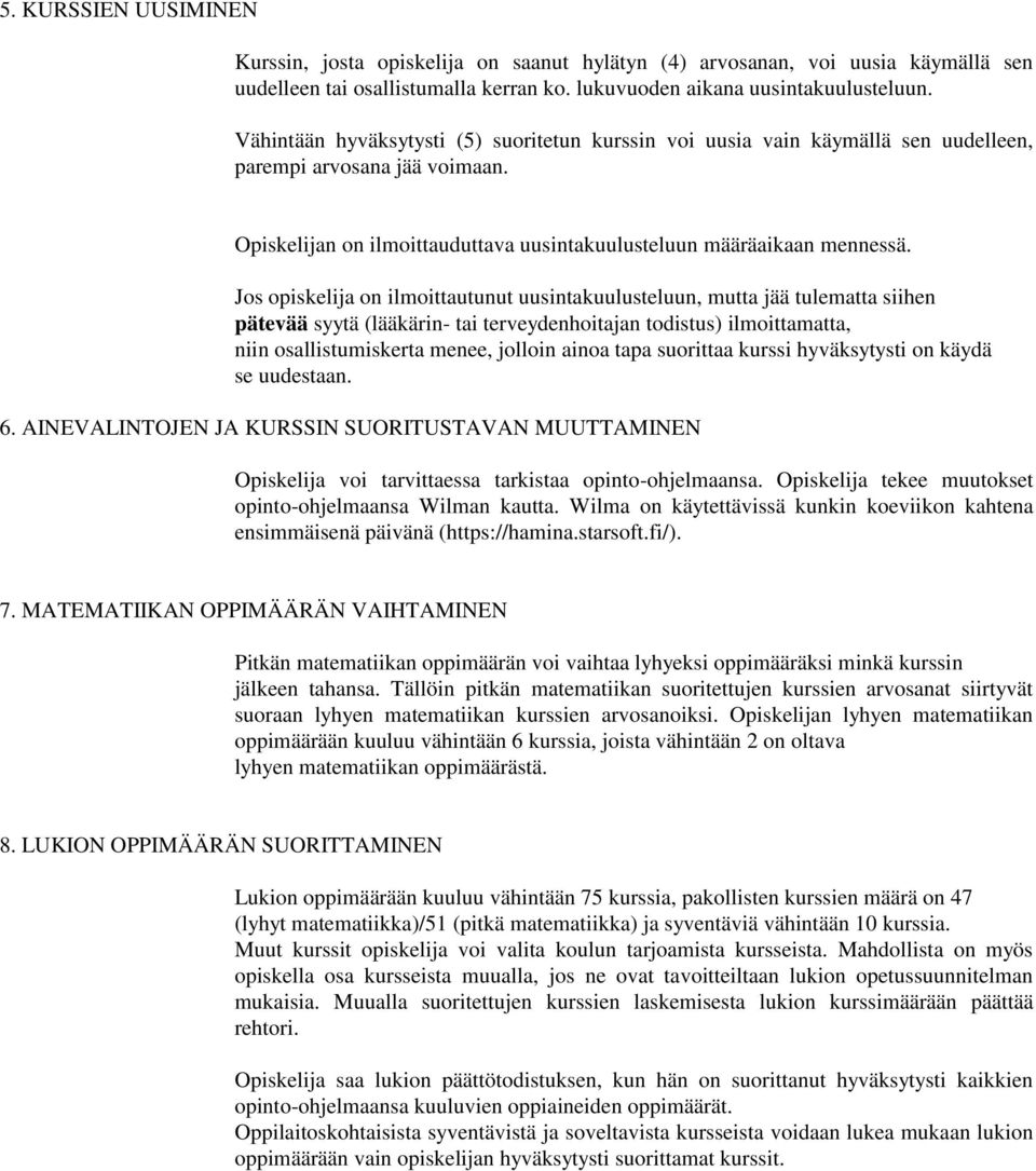 Jos opiskelija on ilmoittautunut uusintakuulusteluun, mutta jää tulematta siihen pätevää syytä (lääkärin- tai terveydenhoitajan todistus) ilmoittamatta, niin osallistumiskerta menee, jolloin ainoa