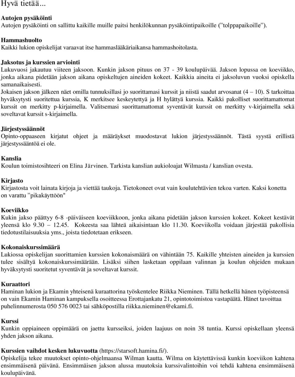 Kunkin jakson pituus on 37-39 koulupäivää. Jakson lopussa on koeviikko, jonka aikana pidetään jakson aikana opiskeltujen aineiden kokeet.