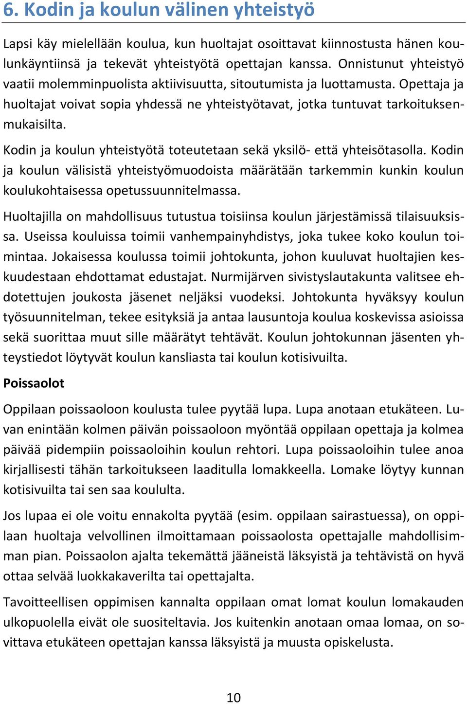 Kodin ja koulun yhteistyötä toteutetaan sekä yksilö- että yhteisötasolla. Kodin ja koulun välisistä yhteistyömuodoista määrätään tarkemmin kunkin koulun koulukohtaisessa opetussuunnitelmassa.