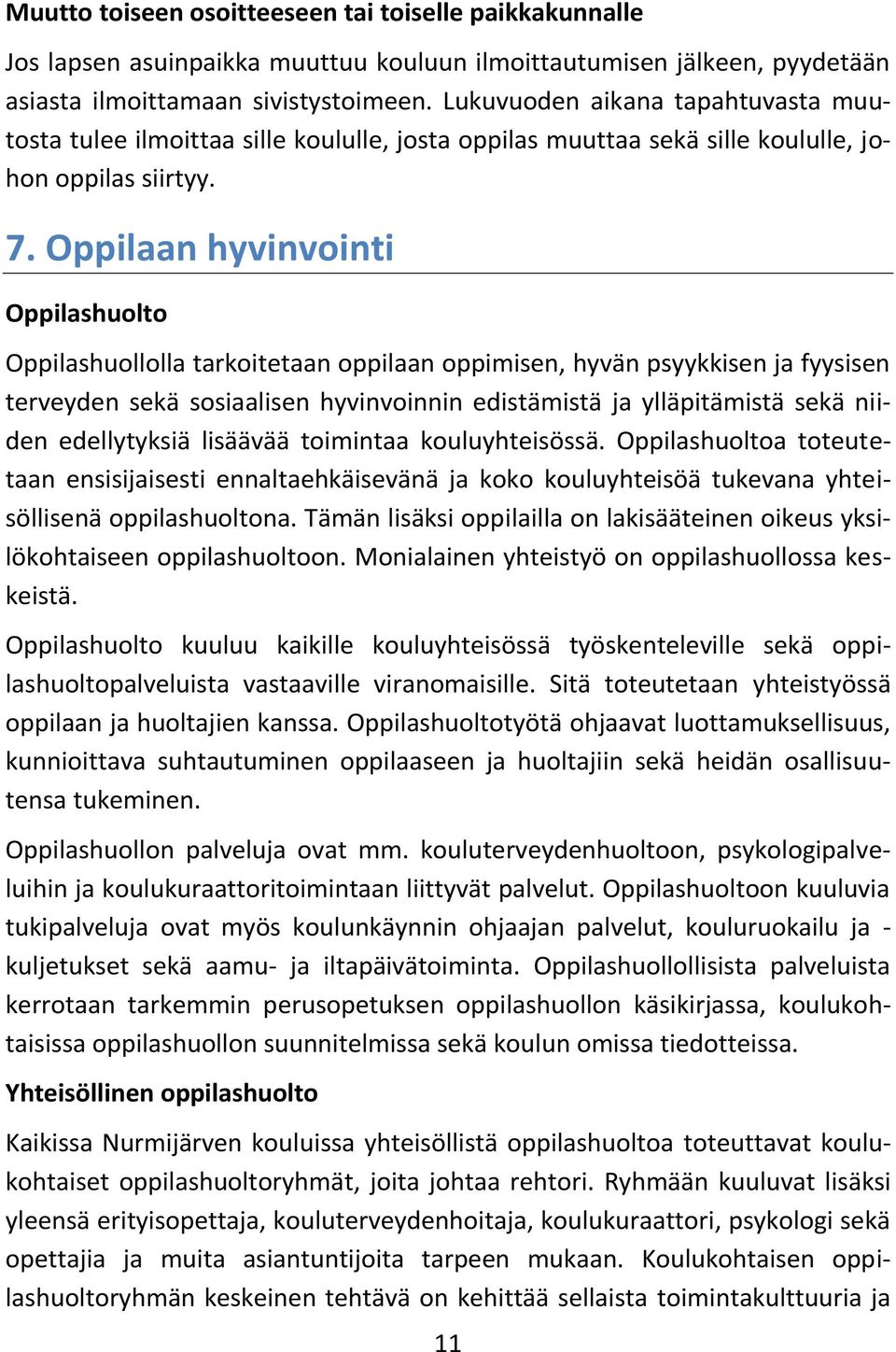 Oppilaan hyvinvointi Oppilashuolto Oppilashuollolla tarkoitetaan oppilaan oppimisen, hyvän psyykkisen ja fyysisen terveyden sekä sosiaalisen hyvinvoinnin edistämistä ja ylläpitämistä sekä niiden