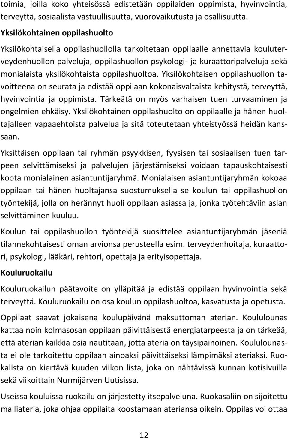 yksilökohtaista oppilashuoltoa. Yksilökohtaisen oppilashuollon tavoitteena on seurata ja edistää oppilaan kokonaisvaltaista kehitystä, terveyttä, hyvinvointia ja oppimista.