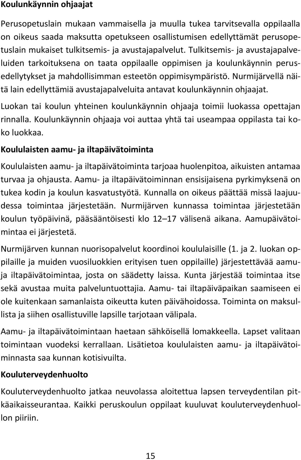 Nurmijärvellä näitä lain edellyttämiä avustajapalveluita antavat koulunkäynnin ohjaajat. Luokan tai koulun yhteinen koulunkäynnin ohjaaja toimii luokassa opettajan rinnalla.