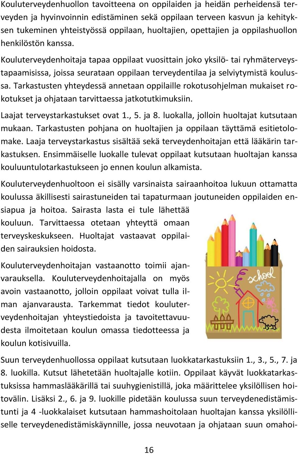 Kouluterveydenhoitaja tapaa oppilaat vuosittain joko yksilö- tai ryhmäterveystapaamisissa, joissa seurataan oppilaan terveydentilaa ja selviytymistä koulussa.