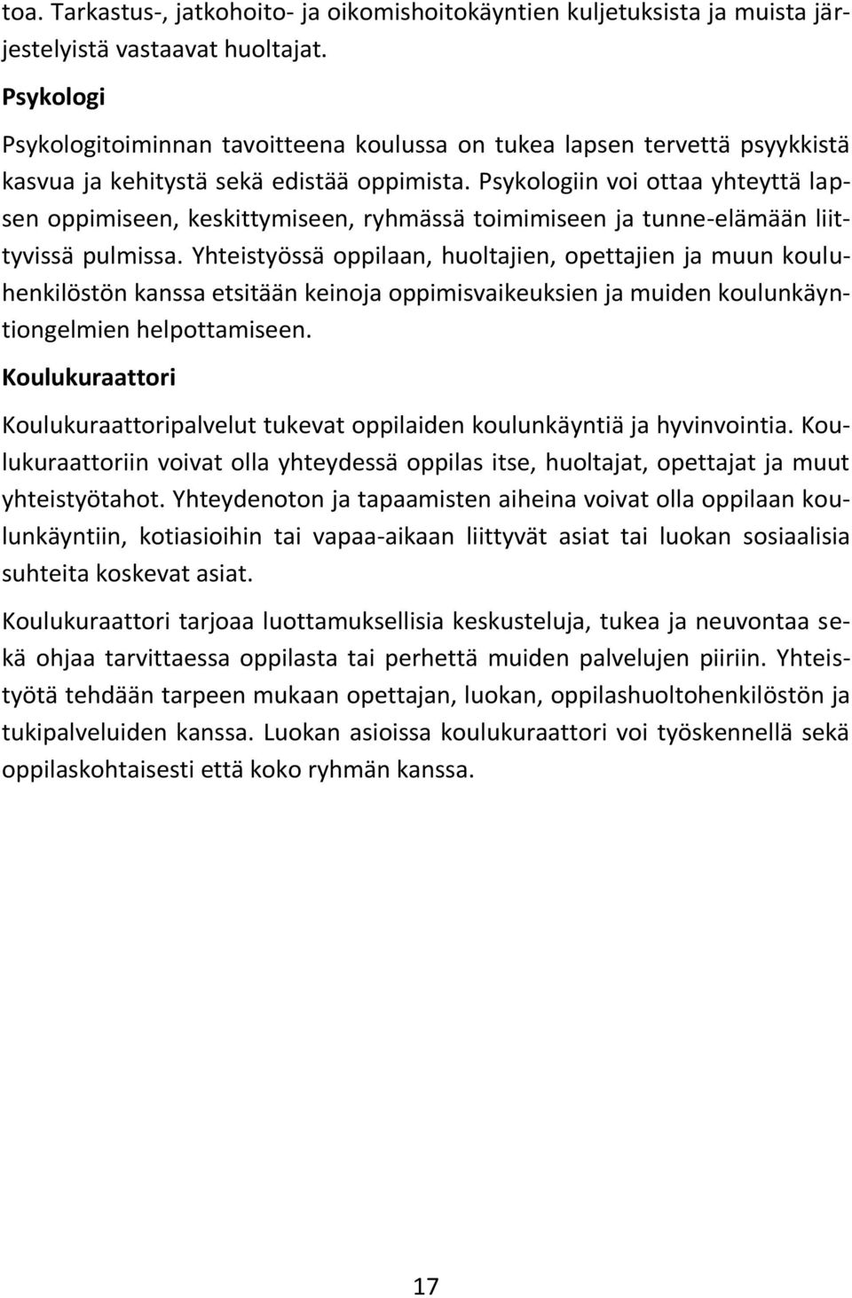 Psykologiin voi ottaa yhteyttä lapsen oppimiseen, keskittymiseen, ryhmässä toimimiseen ja tunne-elämään liittyvissä pulmissa.