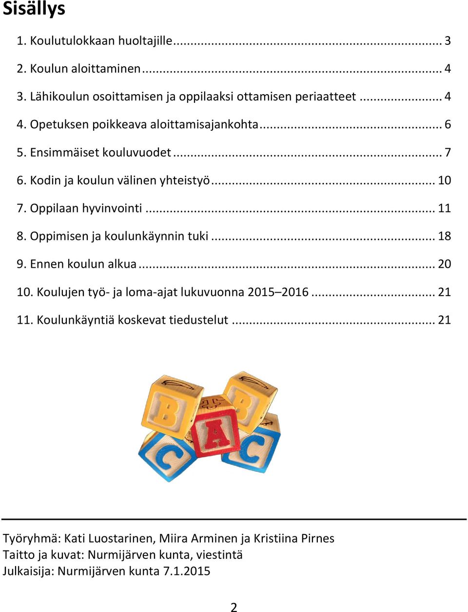 Oppimisen ja koulunkäynnin tuki... 18 9. Ennen koulun alkua... 20 10. Koulujen työ- ja loma-ajat lukuvuonna 2015 2016... 21 11.