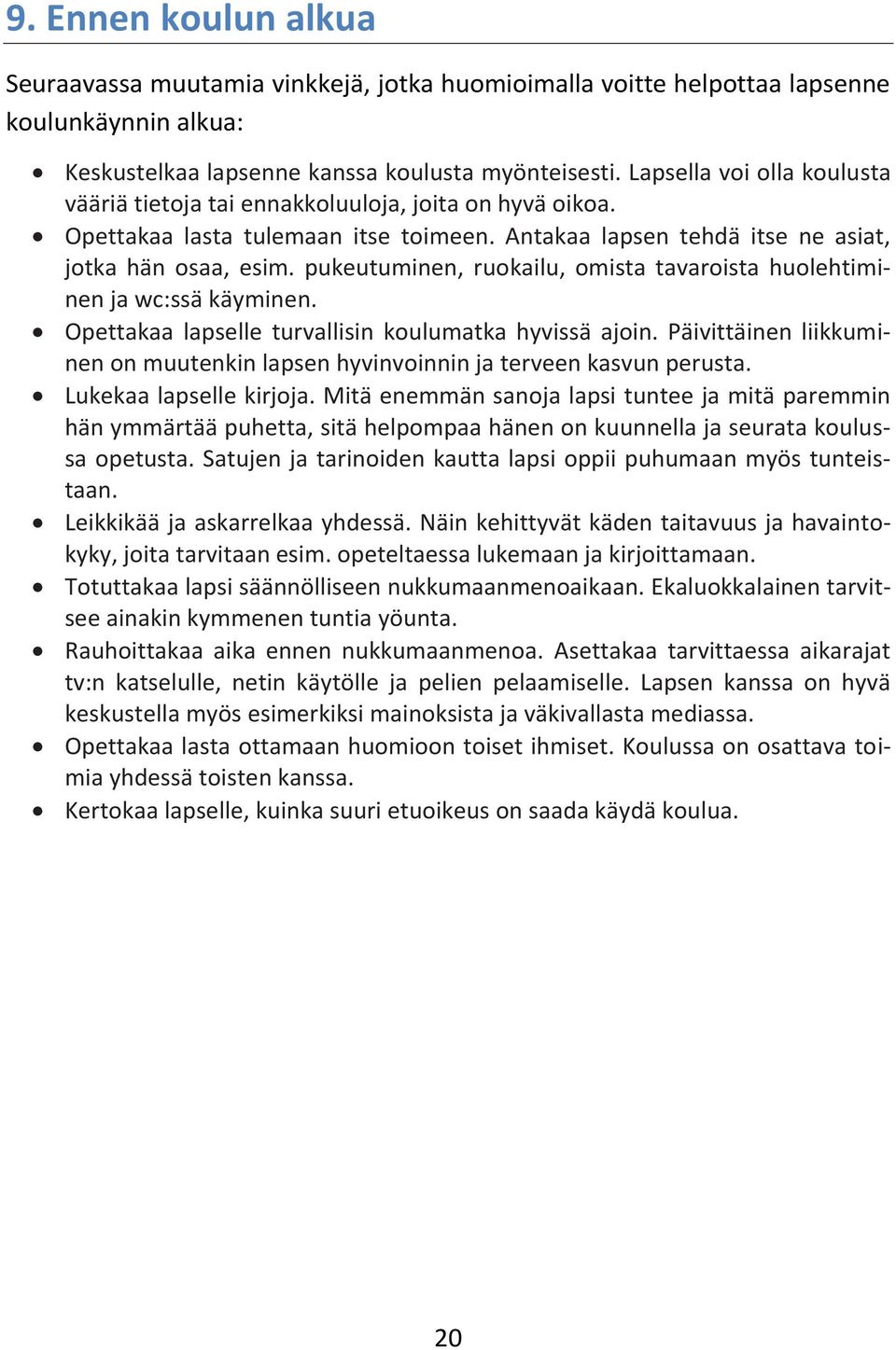 pukeutuminen, ruokailu, omista tavaroista huolehtiminen ja wc:ssä käyminen. Opettakaa lapselle turvallisin koulumatka hyvissä ajoin.