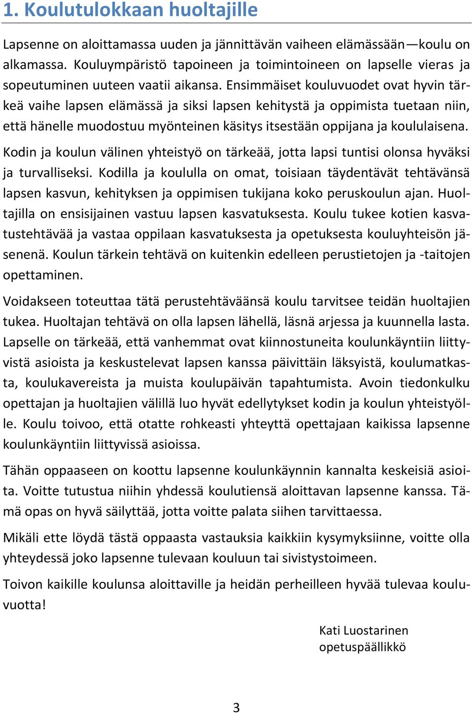 Ensimmäiset kouluvuodet ovat hyvin tärkeä vaihe lapsen elämässä ja siksi lapsen kehitystä ja oppimista tuetaan niin, että hänelle muodostuu myönteinen käsitys itsestään oppijana ja koululaisena.