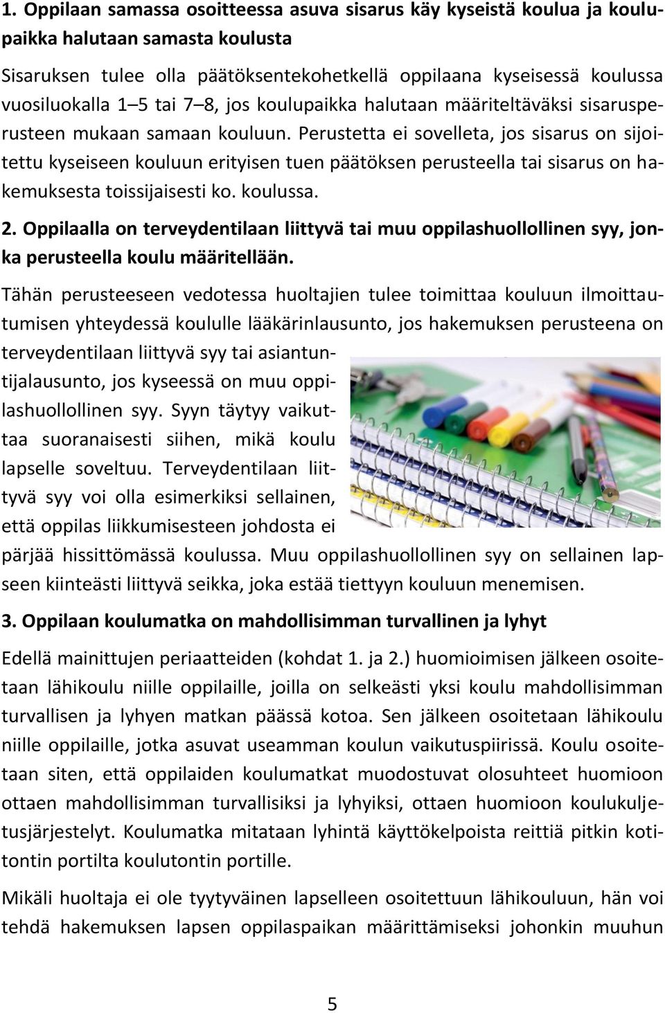 Perustetta ei sovelleta, jos sisarus on sijoitettu kyseiseen kouluun erityisen tuen päätöksen perusteella tai sisarus on hakemuksesta toissijaisesti ko. koulussa. 2.