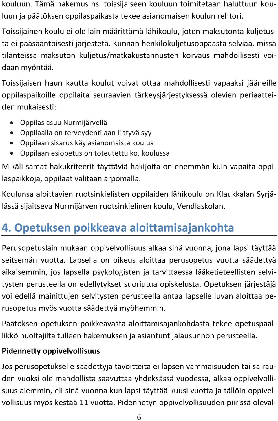 Kunnan henkilökuljetusoppaasta selviää, missä tilanteissa maksuton kuljetus/matkakustannusten korvaus mahdollisesti voidaan myöntää.