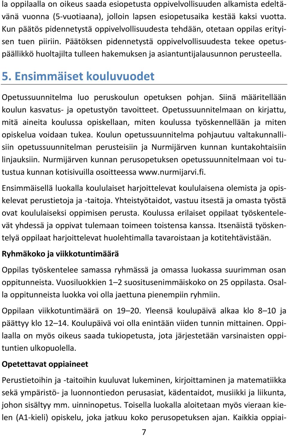Päätöksen pidennetystä oppivelvollisuudesta tekee opetuspäällikkö huoltajilta tulleen hakemuksen ja asiantuntijalausunnon perusteella. 5.