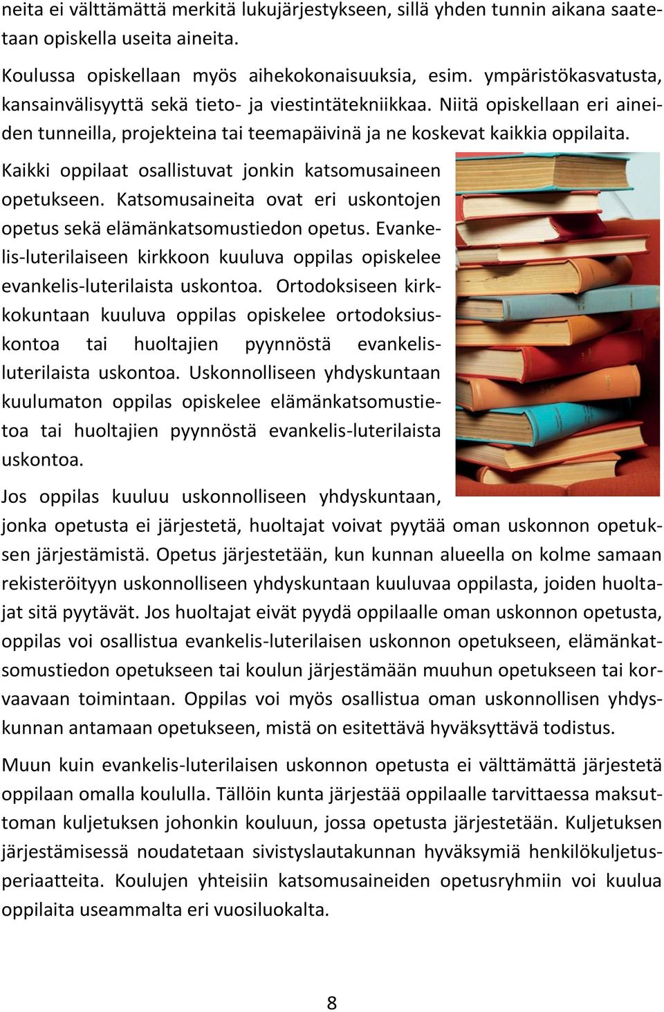 Kaikki oppilaat osallistuvat jonkin katsomusaineen opetukseen. Katsomusaineita ovat eri uskontojen opetus sekä elämänkatsomustiedon opetus.