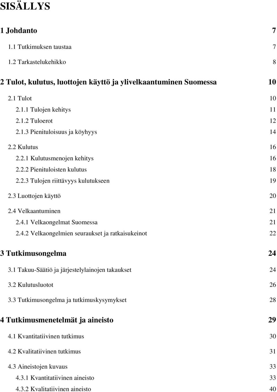Velkaantuminen 21 2.4.1 Velkaongelmat Suomessa 21 2.4.2 Velkaongelmien seuraukset ja ratkaisukeinot 22 3 Tutkimusongelma 24 3.1 Takuu-Säätiö ja järjestelylainojen takaukset 24 3.2 Kulutusluotot 26 3.