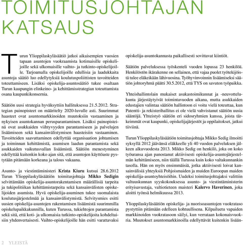 Lisäksi opiskelija-asuntosäätiö tukee osaltaan Turun kaupungin elinkeino- ja kehittämisstrategian toteuttamista osana kaupunkikonsernia. Säätiön uusi strategia hyväksyttiin hallituksessa 21.5.2012.