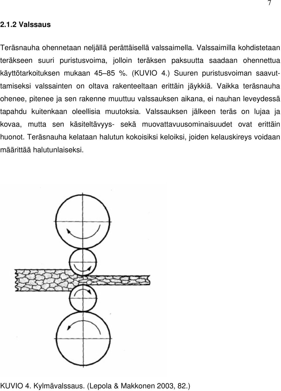 ) Suuren puristusvoiman saavuttamiseksi valssainten on oltava rakenteeltaan erittäin jäykkiä.