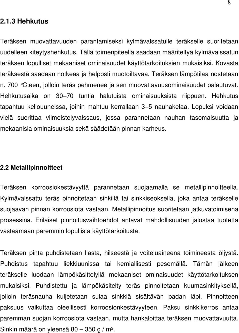 Teräksen lämpötilaa nostetaan n. 700 C:een, jolloin teräs pehmenee ja sen muovattavuusominaisuudet palautuvat. Hehkutusaika on 30 70 tuntia halutuista ominaisuuksista riippuen.