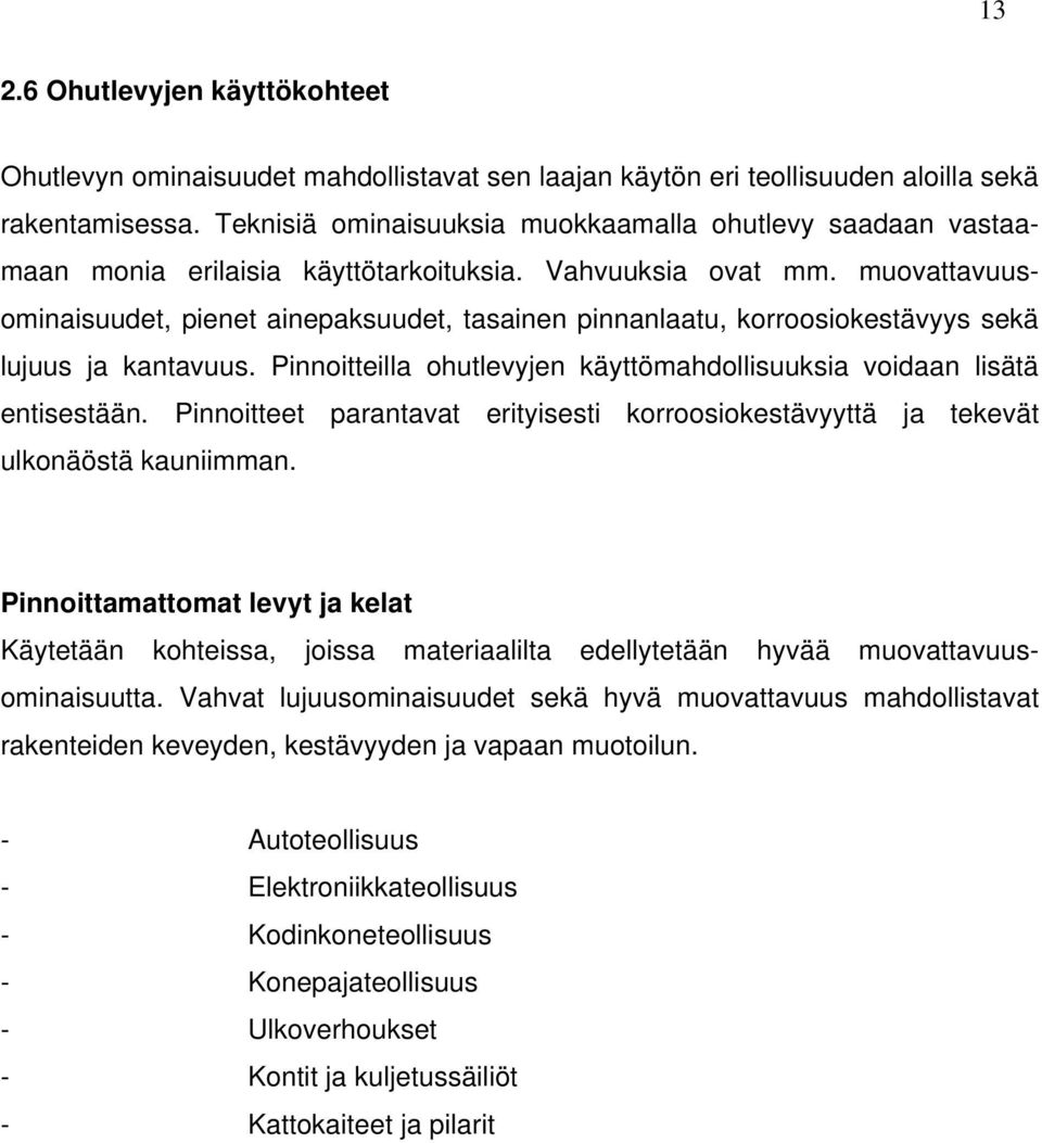 muovattavuusominaisuudet, pienet ainepaksuudet, tasainen pinnanlaatu, korroosiokestävyys sekä lujuus ja kantavuus. Pinnoitteilla ohutlevyjen käyttömahdollisuuksia voidaan lisätä entisestään.