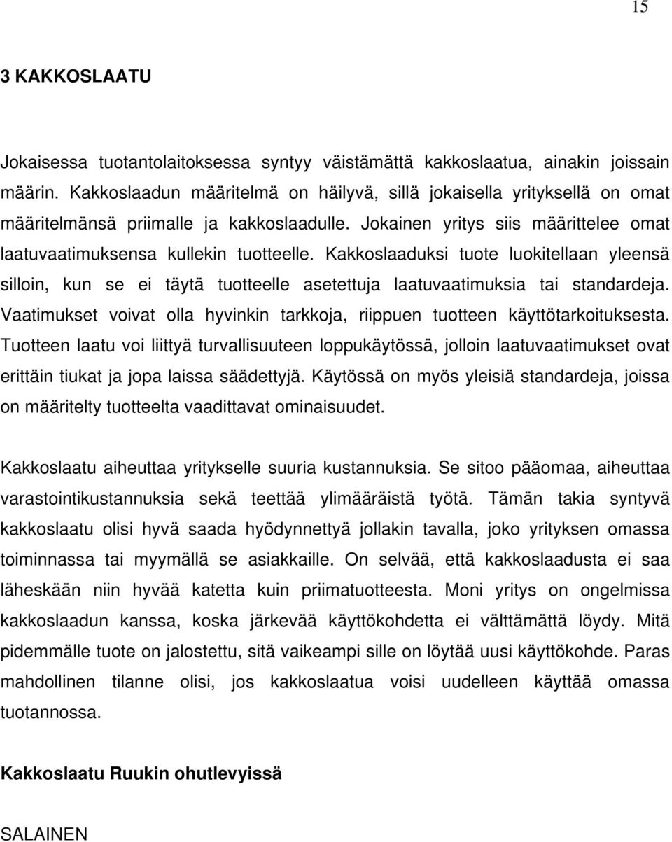 Kakkoslaaduksi tuote luokitellaan yleensä silloin, kun se ei täytä tuotteelle asetettuja laatuvaatimuksia tai standardeja.