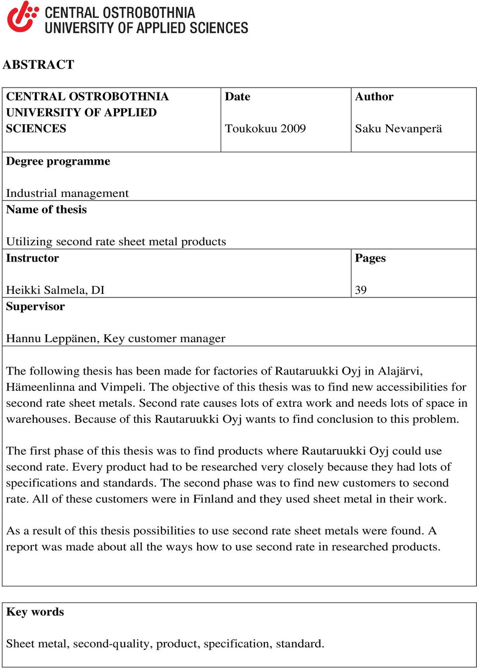 The objective of this thesis was to find new accessibilities for second rate sheet metals. Second rate causes lots of extra work and needs lots of space in warehouses.