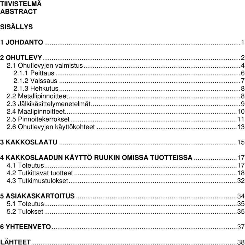 6 Ohutlevyjen käyttökohteet...13 3 KAKKOSLAATU...15 4 KAKKOSLAADUN KÄYTTÖ RUUKIN OMISSA TUOTTEISSA...17 4.1 Toteutus...17 4.2 Tutkittavat tuotteet.