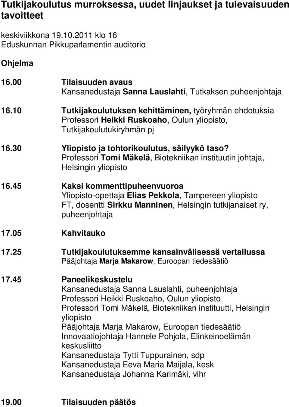 10 Tutkijakoulutuksen kehittäminen, työryhmän ehdotuksia Professori Heikki Ruskoaho, Oulun yliopisto, Tutkijakoulutukiryhmän pj 16.30 Yliopisto ja tohtorikoulutus, säilyykö taso?