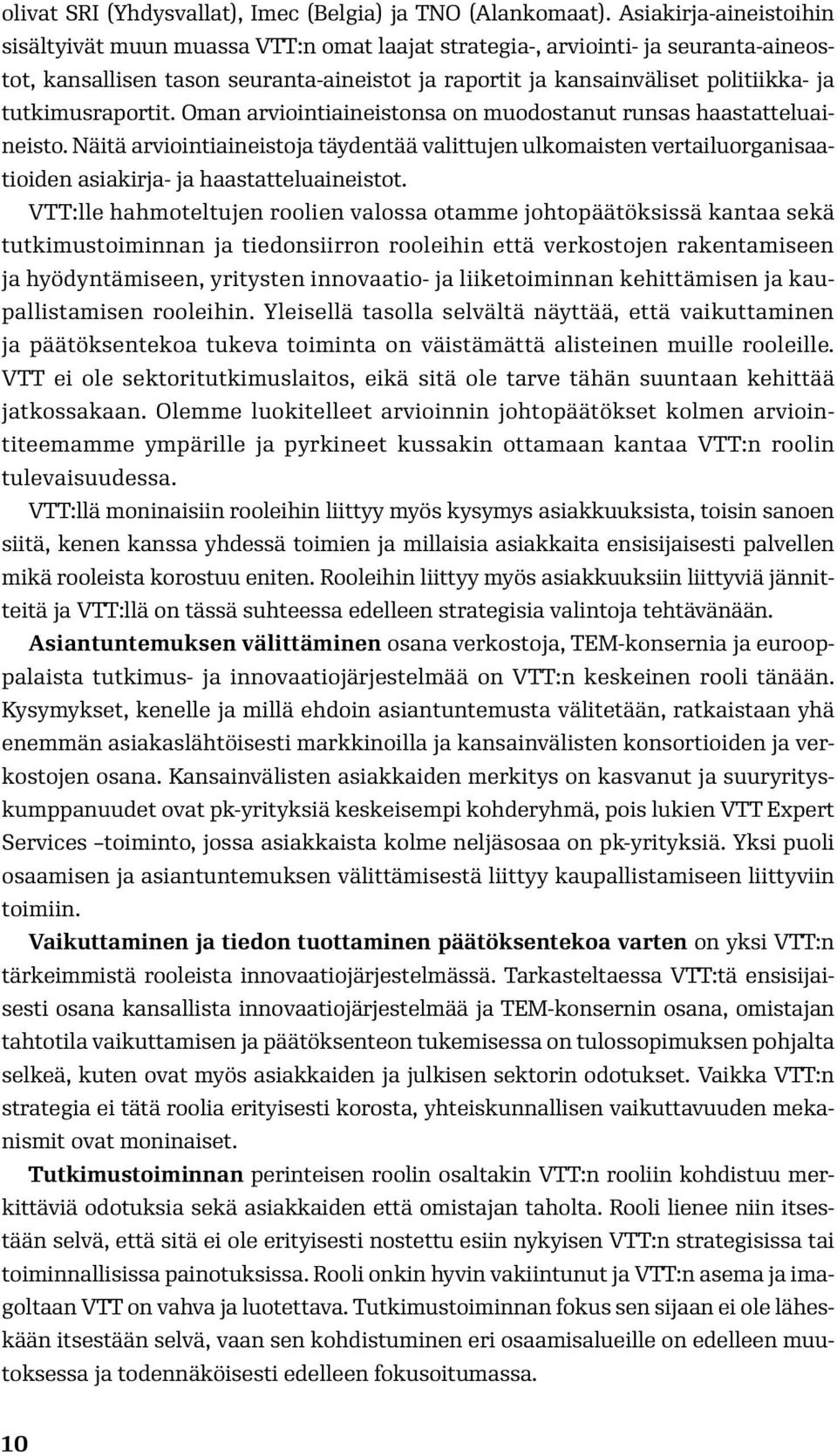 tutkimusraportit. Oman arviointiaineistonsa on muodostanut runsas haastatteluaineisto.