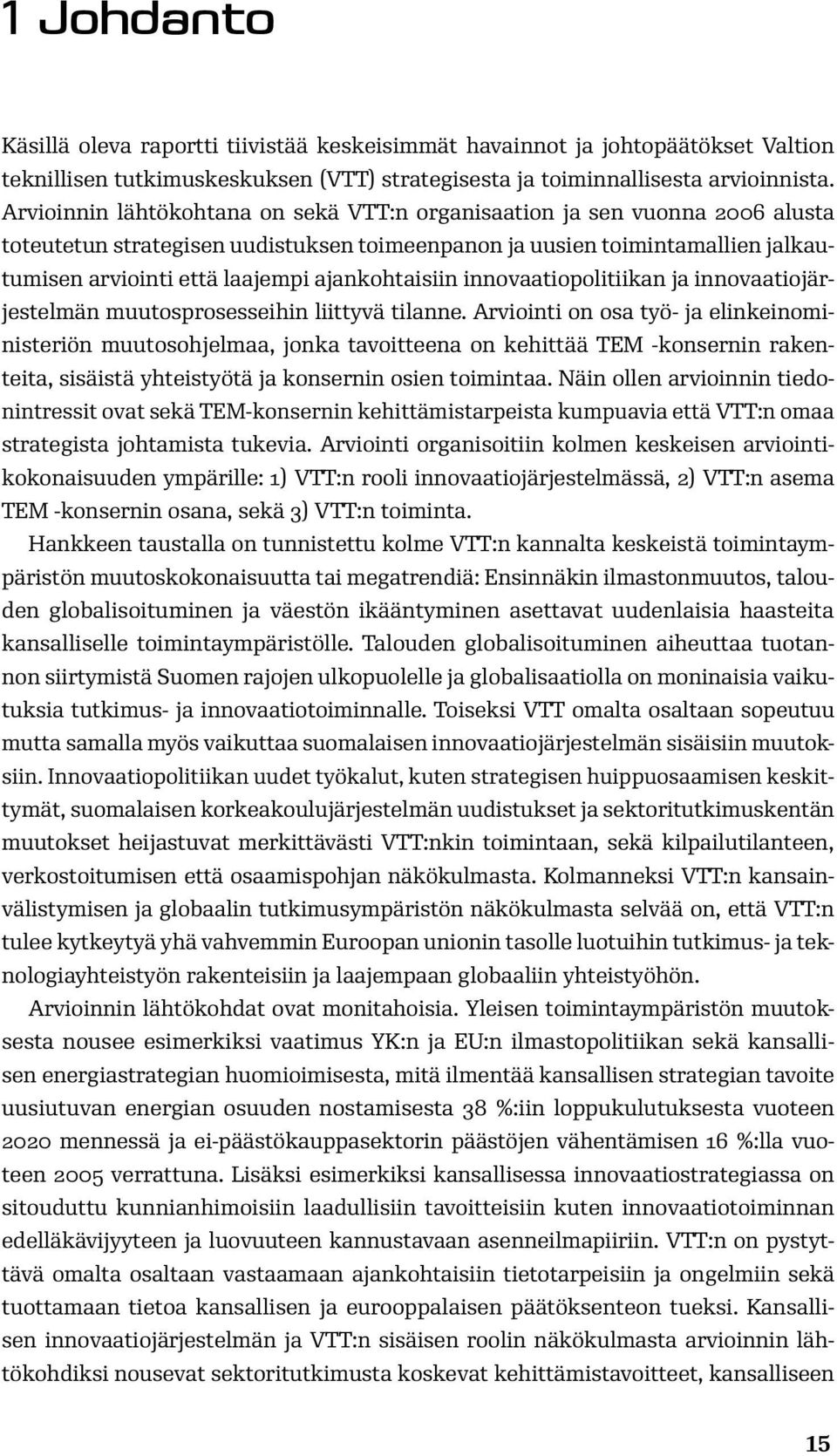 ajankohtaisiin innovaatiopolitiikan ja innovaatiojärjestelmän muutosprosesseihin liittyvä tilanne.